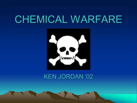 CHEMICAL WARFARE KEN JORDAN ‘02. WHAT IS IT?? Chemical Warfare is the use of chemical compounds to kill or injure an enemy.