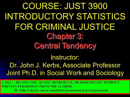 COURSE: JUST 3900 INTRODUCTORY STATISTICS FOR CRIMINAL JUSTICE Instructor: Dr. John J. Kerbs, Associate Professor Joint Ph.D. in Social Work and Sociology.