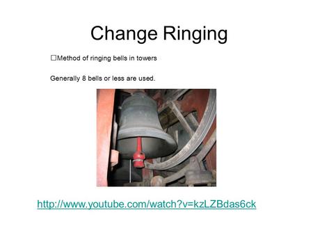 Change Ringing Method of ringing bells in towers Generally 8 bells or less are used.