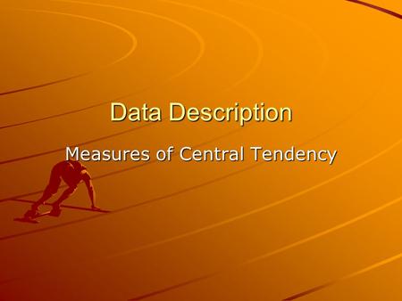 Data Description Measures of Central Tendency. Chapter 2 showed how to organize raw data into frequency distributions and then present the data by using.