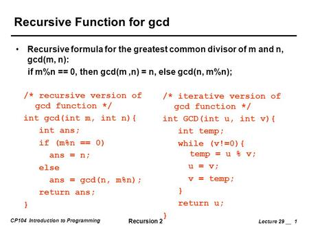 CP104 Introduction to Programming Recursion 2 Lecture 29 __ 1 Recursive Function for gcd Recursive formula for the greatest common divisor of m and n,