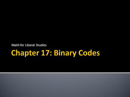 Math for Liberal Studies.  A binary code is a system for encoding data made up of 0’s and 1’s  Examples  Postnet (tall = 1, short = 0)  UPC (dark.