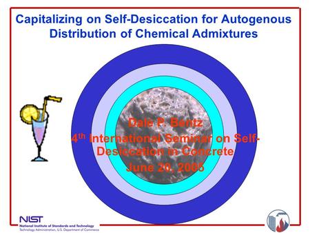 Capitalizing on Self-Desiccation for Autogenous Distribution of Chemical Admixtures Dale P. Bentz 4 th International Seminar on Self- Desiccation in Concrete.