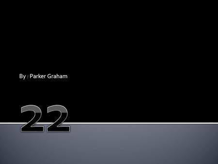 By : Parker Graham.  Factors of 22: 1,2,11,22. Factors are numbers that can be multiplied to make a certain number.  Factor string: 11*2. Factor strings.