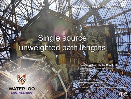 ECE 250 Algorithms and Data Structures Douglas Wilhelm Harder, M.Math. LEL Department of Electrical and Computer Engineering University of Waterloo Waterloo,