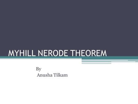 MYHILL NERODE THEOREM By Anusha Tilkam. Myhill Nerode Theorem: The following three statements are equivalent 1.The set L є ∑* is accepted by a FSA 2.L.