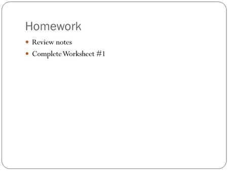 Homework Review notes Complete Worksheet #1. Homework Let A = {a,b,c,d}, B = {a,b,c,d,e}, C = {a,d}, D = {b, c} Describe any subset relationships. 1.