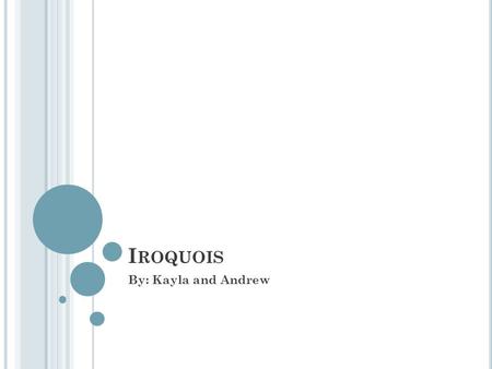 I ROQUOIS By: Kayla and Andrew. F OOD Ate corn, squash, beans, and what ever fish or animals they caught.