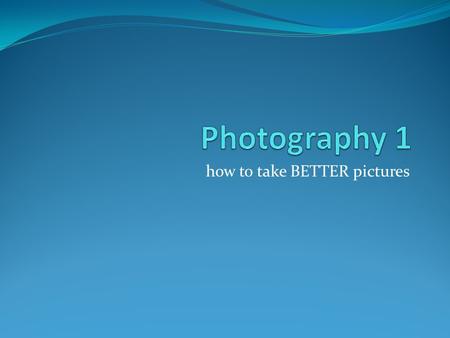 How to take BETTER pictures. Photojournalism Ethics 1. Be honest and fair. 2. Never influence the action of the event. 3. Never ask the subject to repeat.