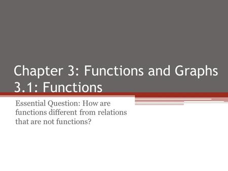 Chapter 3: Functions and Graphs 3.1: Functions Essential Question: How are functions different from relations that are not functions?