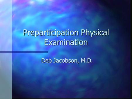 Preparticipation Physical Examination Deb Jacobson, M.D.