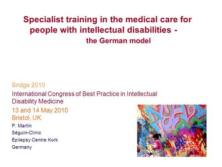 Specialist training in the medical care for people with intellectual disabilities - the German model Bridge 2010 International Congress of Best Practice.