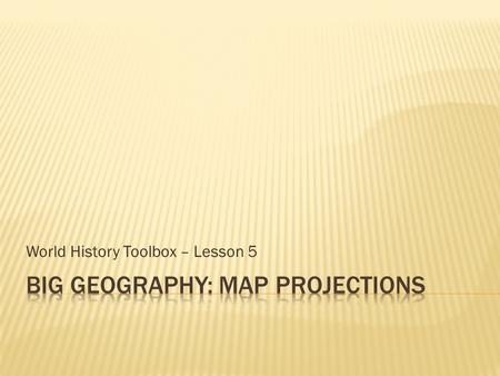 World History Toolbox – Lesson 5.  Earth is a sphere; maps are flat.  This poses a problem.  Have you ever tried to peel an orange and lay the peel.