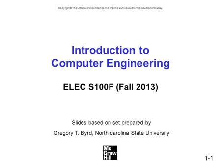 Copyright © The McGraw-Hill Companies, Inc. Permission required for reproduction or display. 1-1 Introduction to Computer Engineering ELEC S100F (Fall.