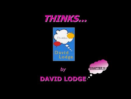 By DAVID LODGE THINKS… CHAPTER 16. Chapter XVI is organized into three stories about the same theme: SCIENCE vs PHILOSOPHY  Mary Comes OutMary Comes.