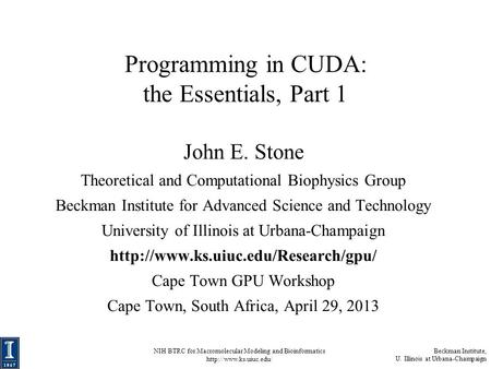 NIH BTRC for Macromolecular Modeling and Bioinformatics  Beckman Institute, U. Illinois at Urbana-Champaign Programming in CUDA: