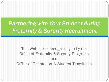 This Webinar is brought to you by the Office of Fraternity & Sorority Programs and Office of Orientation & Student Transitions Partnering with Your Student.