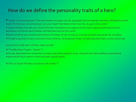 How do we define the personality traits of a hero? Oprah is a hero because “She has broken through cultural, geographical and gender barriers, letting.