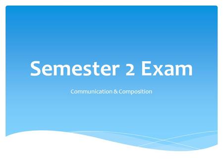 Semester 2 Exam Communication & Composition. One important aspect of art is the communication of ideas, thoughts, or mood. Sometimes communication is.