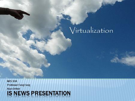 MIS 304 Professor Fang Fang Alan Orther. What is Virtualization? How Does it Work? How is it Good for Businesses? Questions?