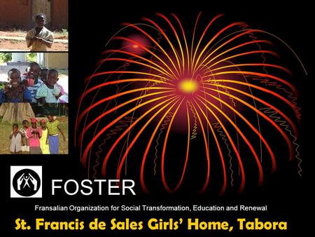 FOSTER Fransalian Organization for Social Transformation, Education and Renewal St. Francis de Sales Girls’ Home, Tabora.