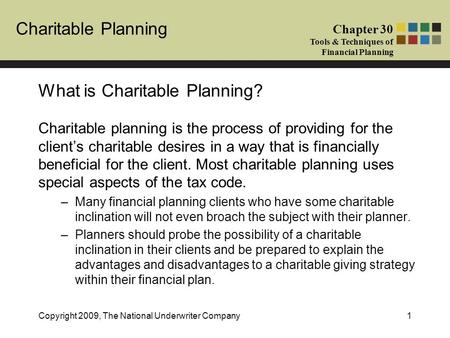 Charitable Planning Chapter 30 Tools & Techniques of Financial Planning Copyright 2009, The National Underwriter Company1 What is Charitable Planning?