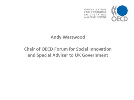 Andy Westwood Chair of OECD Forum for Social Innovation and Special Adviser to UK Government.