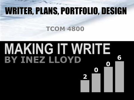 WRITER, PLANS, PORTFOLIO, DESIGN WRITER, PLANS, PORTFOLIO, DESIGN TCOM 4800 MAKING IT WRITE 6 0 0 2 BY INEZ LLOYD.