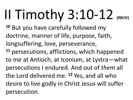 II Timothy 3:10-12 (NKJV) 10 But you have carefully followed my doctrine, manner of life, purpose, faith, longsuffering, love, perseverance, 11 persecutions,