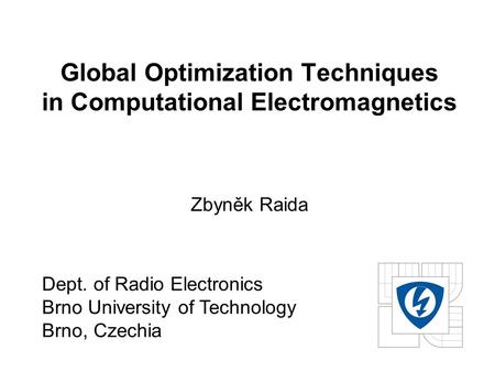 Global Optimization Techniques in Computational Electromagnetics Zbyněk Raida Dept. of Radio Electronics Brno University of Technology Brno, Czechia.