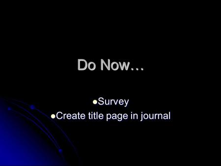 Do Now… Survey Survey Create title page in journal Create title page in journal.