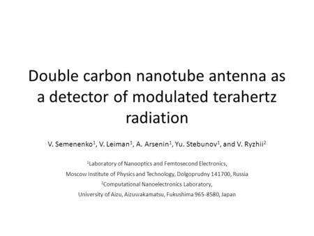 Double carbon nanotube antenna as a detector of modulated terahertz radiation V. Semenenko 1, V. Leiman 1, A. Arsenin 1, Yu. Stebunov 1, and V. Ryzhii.