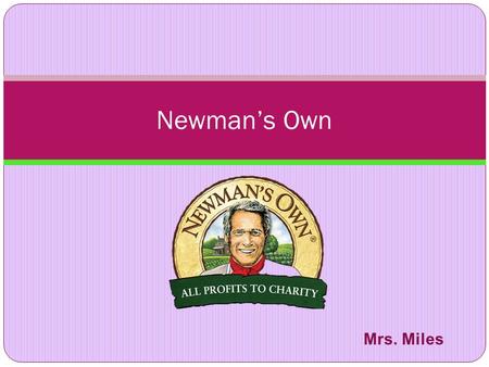 Newman’s Own Mrs. Miles. What I Know About This Company I know that Newman’s Own is a company founded by the late Paul Newman, an actor. The company produces.