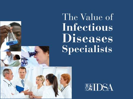 The Critical Value of Infectious Diseases Specialists Steven K. Schmitt, MD, FIDSA, FACP Vice Chair, Medicine Institute Cleveland Clinic.