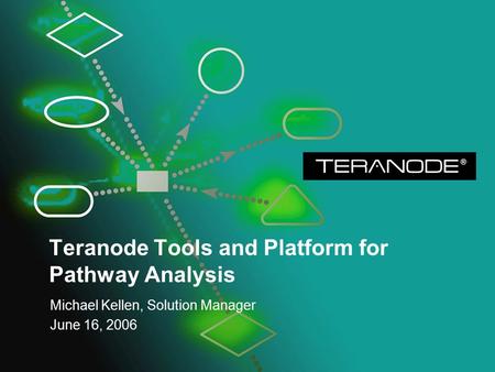 Teranode Tools and Platform for Pathway Analysis Michael Kellen, Solution Manager June 16, 2006.