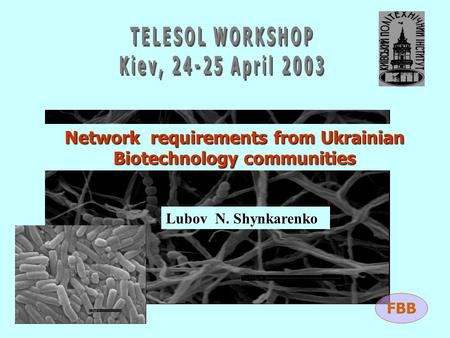 Network requirements from Ukrainian Biotechnology communities Lubov N. Shynkarenko FBB.