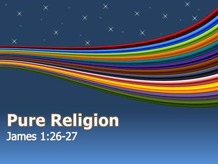 Religion Outward expression of worship; diligent observanceOutward expression of worship; diligent observance Pure religion is “before God”, James 1:27Pure.