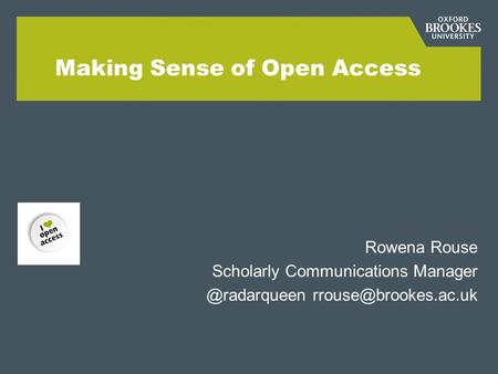 Making Sense of Open Access Rowena Rouse Scholarly Communications