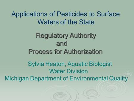 Sylvia Heaton, Aquatic Biologist Water Division Michigan Department of Environmental Quality Applications of Pesticides to Surface Waters of the State.