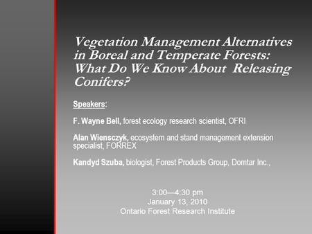 Vegetation Management Alternatives in Boreal and Temperate Forests: What Do We Know About Releasing Conifers? Speakers: F. Wayne Bell, forest ecology research.