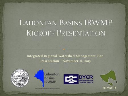 Integrated Regional Watershed Management Plan Presentation – November 21, 2013 HLVRCD.