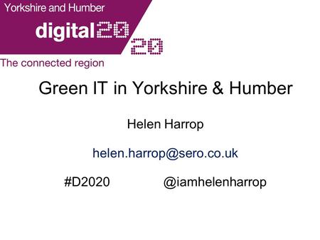 Green IT in Yorkshire & Humber Helen Harrop