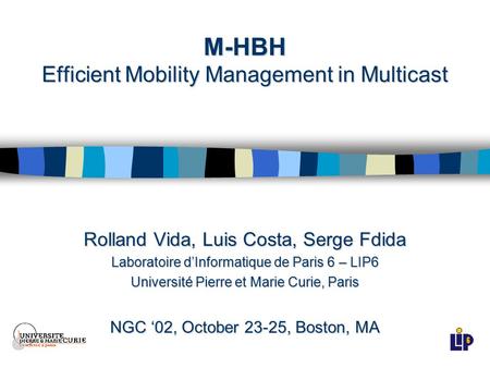 M-HBH Efficient Mobility Management in Multicast Rolland Vida, Luis Costa, Serge Fdida Laboratoire d’Informatique de Paris 6 – LIP6 Université Pierre et.