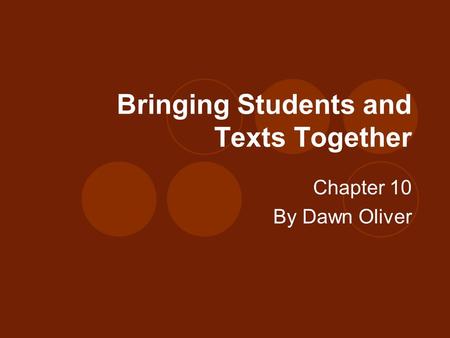 Bringing Students and Texts Together Chapter 10 By Dawn Oliver.