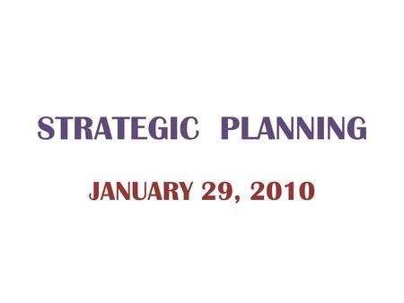 STRATEGIC PLANNING JANUARY 29, 2010 AGENDA 9:00 Welcome David Danahar 9:05Introduction Beth Weatherby 9:20 Focus on Accreditation Mary Hickerson 10:00Break.