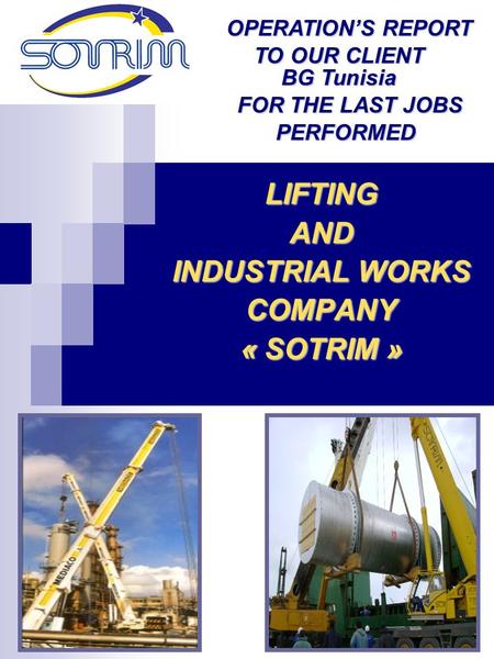 1 LIFTINGAND INDUSTRIAL WORKS COMPANY « SOTRIM » OPERATION’S REPORT TO OUR CLIENT BG Tunisia FOR THE LAST JOBS PERFORMED.