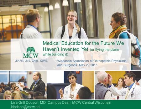 Medical Education for the Future We Haven’t Invented Yet (or flying the plane while building it) Wisconsin Association of Osteopathic Physicians and Surgeons.