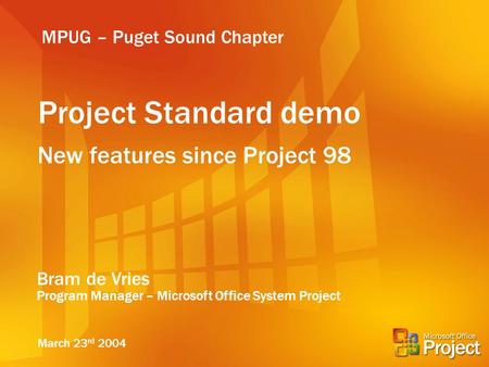 Project Standard demo New features since Project 98 MPUG – Puget Sound Chapter Bram de Vries Program Manager – Microsoft Office System Project March 23.