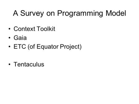 A Survey on Programming Model Context Toolkit Gaia ETC (of Equator Project) Tentaculus.