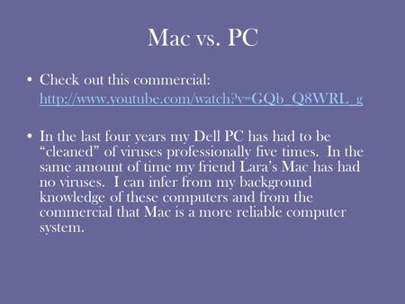 Mac vs. PC Check out this commercial:  In the last four years my Dell PC has had to be “cleaned” of viruses professionally.